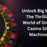 Unlock Big Wins: The Thrilling World of Online Casino Slot Machines