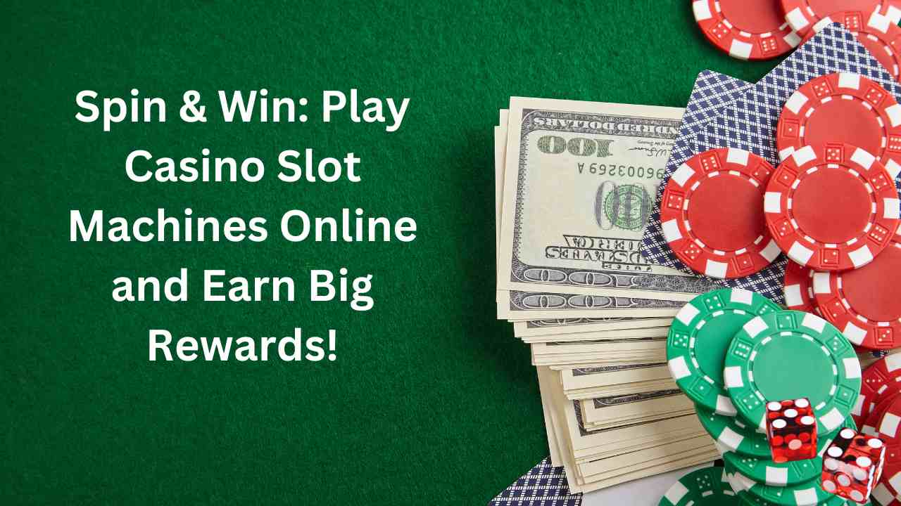 Spin & Win: Play Casino Slot Machines Online and Earn Big Rewards!